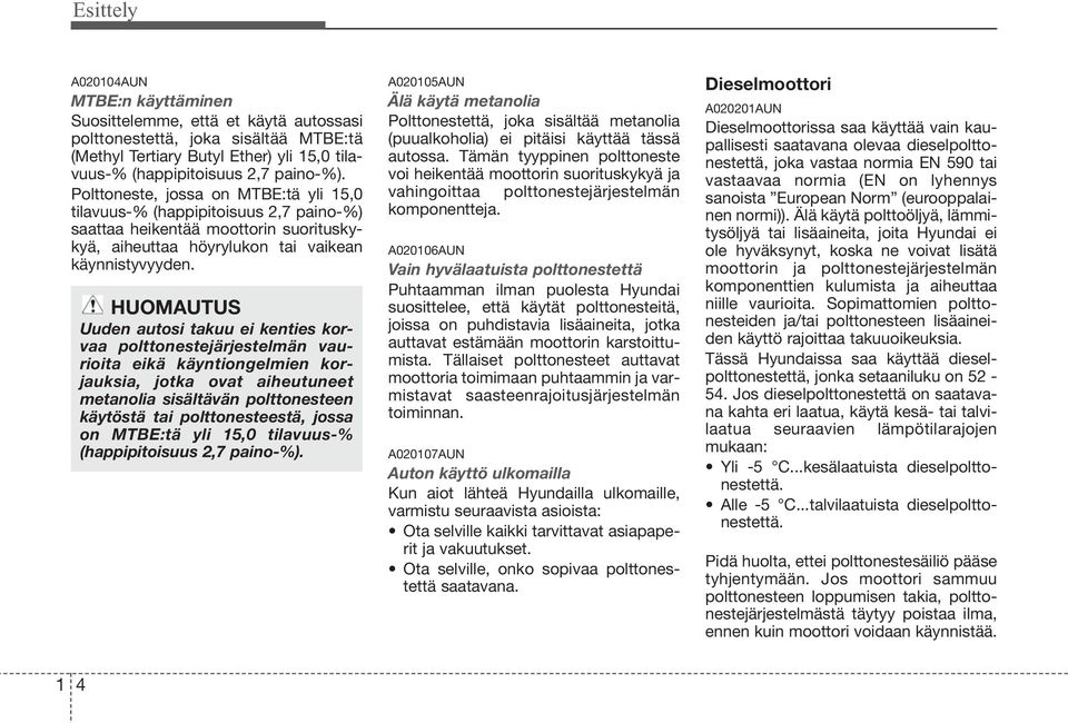 HUOMAUTUS Uuden autosi takuu ei kenties korvaa polttonestejärjestelmän vaurioita eikä käyntiongelmien korjauksia, jotka ovat aiheutuneet metanolia sisältävän polttonesteen käytöstä tai