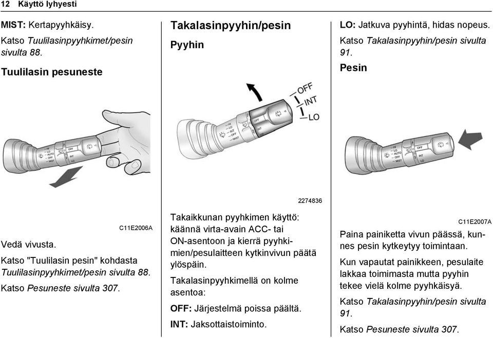 2274836 Takaikkunan pyyhkimen käyttö: käännä virta-avain ACC- tai ON-asentoon ja kierrä pyyhkimien/pesulaitteen kytkinvivun päätä ylöspäin.