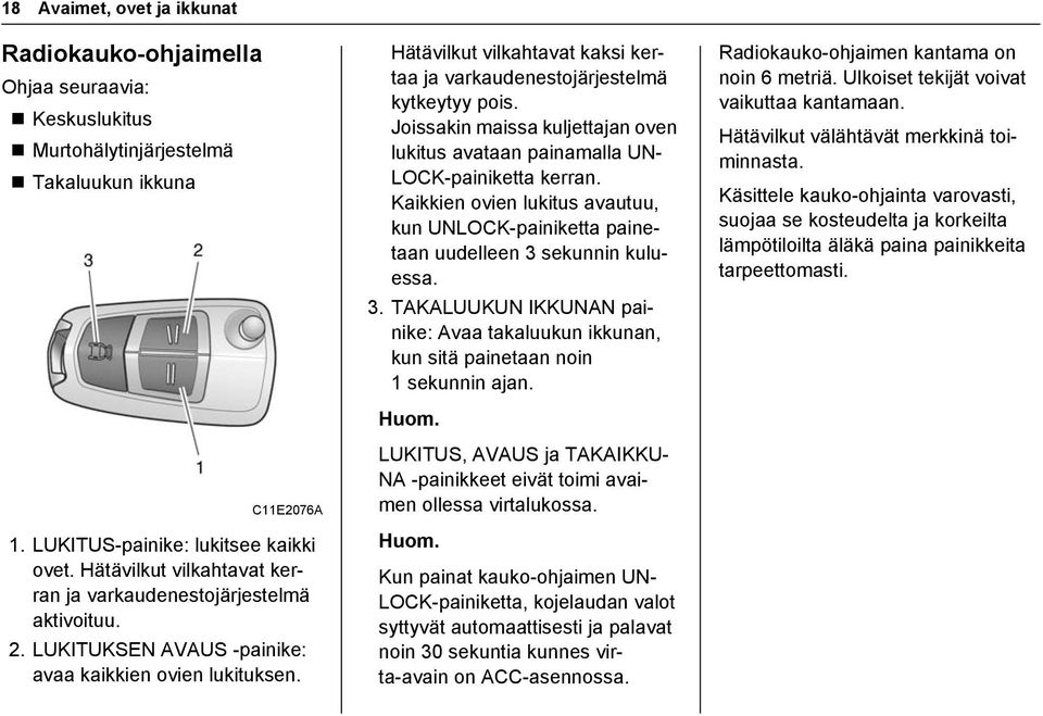 Hätävilkut vilkahtavat kaksi kertaa ja varkaudenestojärjestelmä kytkeytyy pois. Joissakin maissa kuljettajan oven lukitus avataan painamalla UN- LOCK-painiketta kerran.