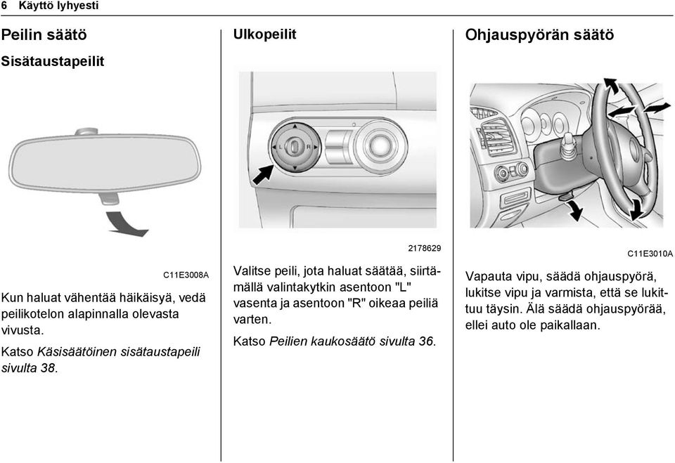 2178629 Valitse peili, jota haluat säätää, siirtämällä valintakytkin asentoon "L" vasenta ja asentoon "R" oikeaa peiliä varten.