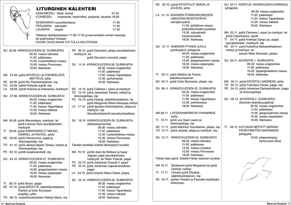 30 ruotsinkielinen messu 15.00 messu Porvoossa MA 21.09 pyhä APOSTOLI JA EVANKELISTA MATTEUS, juhla KE 23.09 pyhä Pio Pietrelcinalainen, mp TO 24.09 kaikki Pohjolan pyhät, mp LA 26.