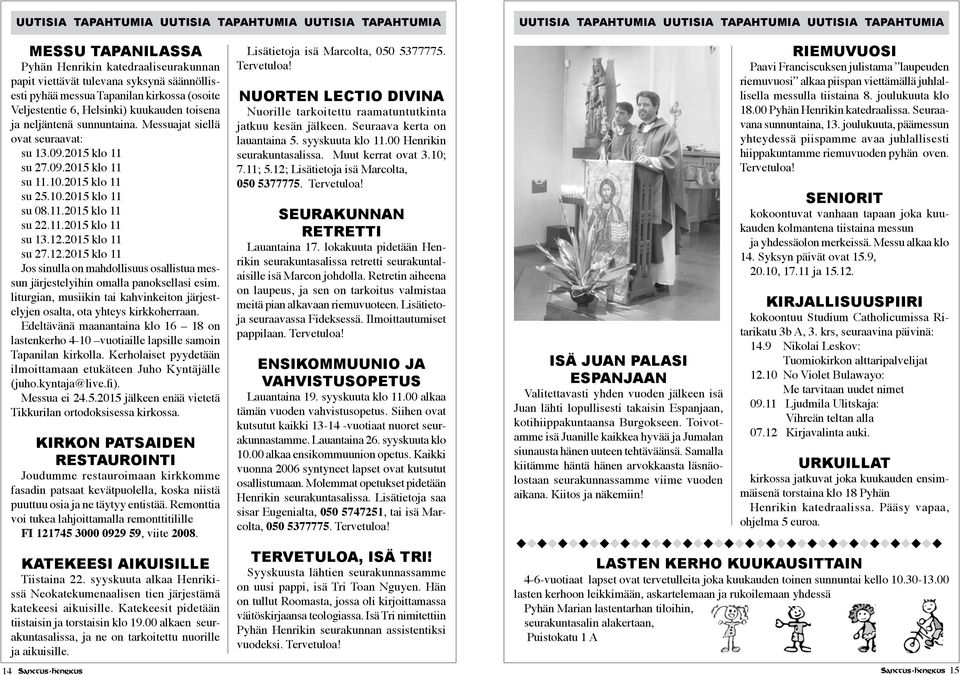10.2015 klo 11 su 25.10.2015 klo 11 su 08.11.2015 klo 11 su 22.11.2015 klo 11 su 13.12.2015 klo 11 su 27.12.2015 klo 11 Jos sinulla on mahdollisuus osallistua messun järjestelyihin omalla panoksellasi esim.