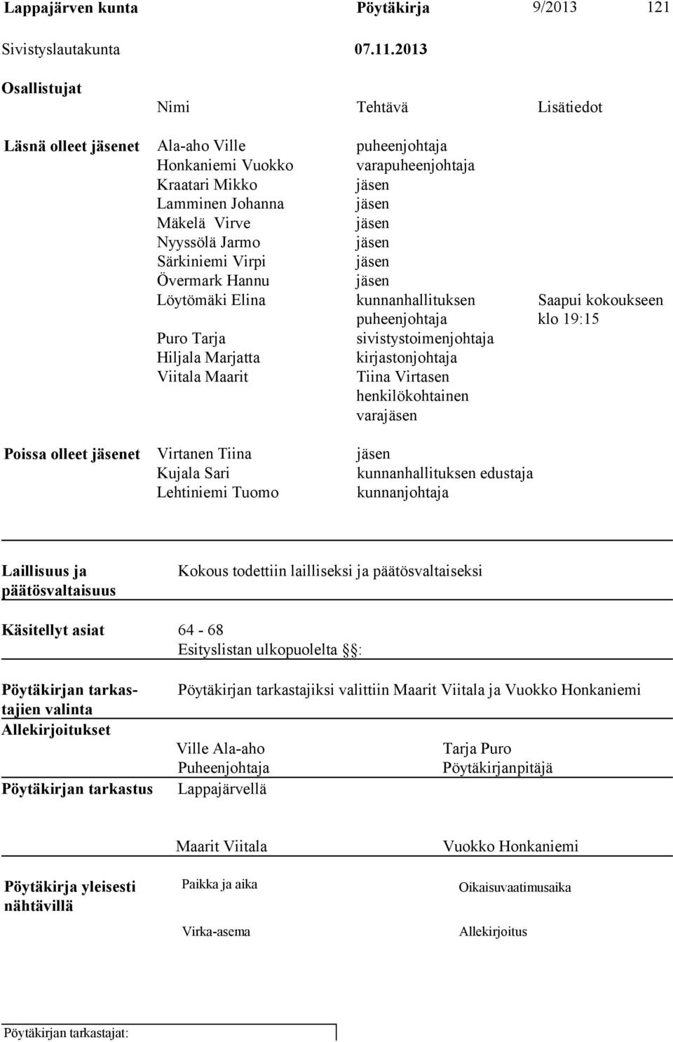 Jarmo jäsen Särkiniemi Virpi jäsen Övermark Hannu jäsen Löytömäki Elina kunnanhallituksen puheenjohtaja Puro Tarja sivistystoimenjohtaja Hiljala Marjatta kirjastonjohtaja Viitala Maarit Tiina