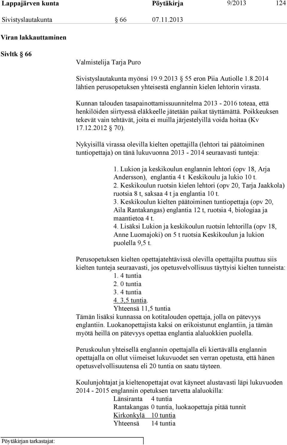 Kunnan talouden tasapainottamissuunnitelma 2013-2016 toteaa, että henkilöiden siirtyessä eläkkeelle jätetään paikat täyttämättä.