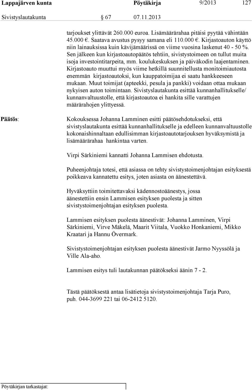 Kirjastoauto muuttui myös viime hetkillä suunnitellusta monitoimiautosta enemmän kirjastoautoksi, kun kauppatoimijaa ei saatu hankkeeseen mukaan.