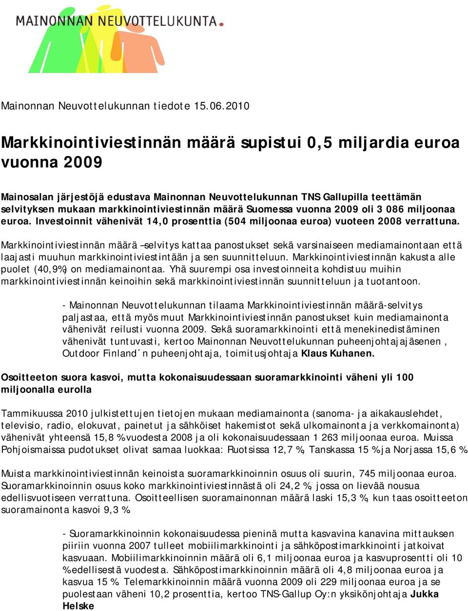 määrä Suomessa vuonna 2009 oli 3 086 miljoonaa euroa. Investoinnit vähenivät 14,0 prosenttia (504 miljoonaa euroa) vuoteen 2008 verrattuna.