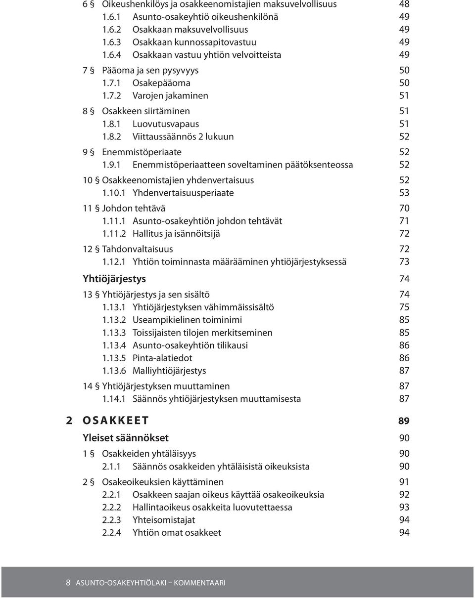 Enemmistöperiaate 52 1.9.1 Enemmistöperiaatteen soveltaminen päätöksenteossa 52 10 Osakkeenomistajien yhdenvertaisuus 52 1.10.1 Yhdenvertaisuusperiaate 53 11 Johdon tehtävä 70 1.11.1 Asunto-osakeyhtiön johdon tehtävät 71 1.