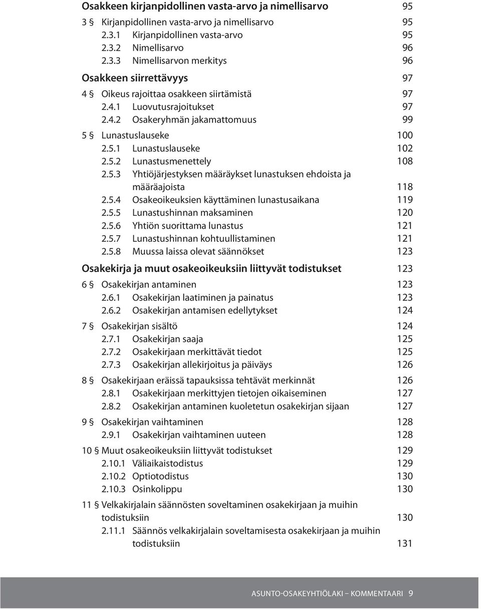 5.4 Osakeoikeuksien käyttäminen lunastusaikana 119 2.5.5 Lunastushinnan maksaminen 120 2.5.6 Yhtiön suorittama lunastus 121 2.5.7 Lunastushinnan kohtuullistaminen 121 2.5.8 Muussa laissa olevat säännökset 123 Osakekirja ja muut osakeoikeuksiin liittyvät todistukset 123 6 Osakekirjan antaminen 123 2.