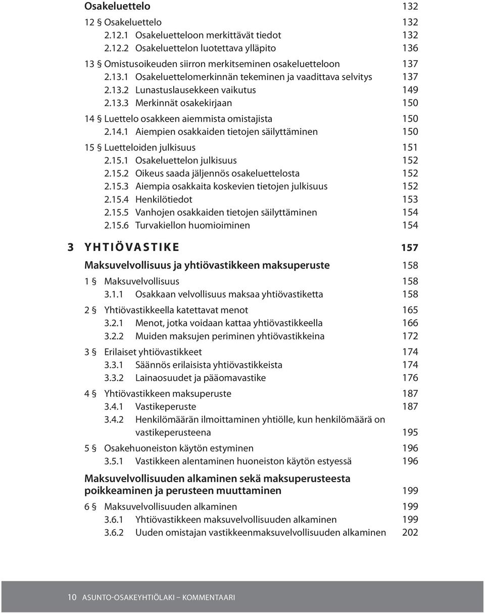 15.1 Osakeluettelon julkisuus 152 2.15.2 Oikeus saada jäljennös osakeluettelosta 152 2.15.3 Aiempia osakkaita koskevien tietojen julkisuus 152 2.15.4 Henkilötiedot 153 2.15.5 Vanhojen osakkaiden tietojen säilyttäminen 154 2.