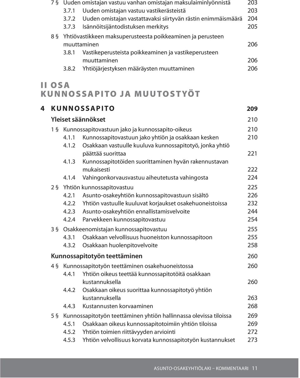 1.1 Kunnossapitovastuun jako yhtiön ja osakkaan kesken 210 4.1.2 Osakkaan vastuulle kuuluva kunnossapitotyö, jonka yhtiö päättää suorittaa 221 4.1.3 Kunnossapitotöiden suorittaminen hyvän rakennustavan mukaisesti 222 4.