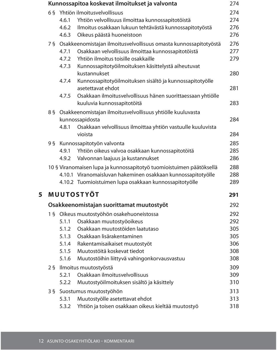 7.3 Kunnossapitotyöilmoituksen käsittelystä aiheutuvat kustannukset 280 4.7.4 Kunnossapitotyöilmoituksen sisältö ja kunnossapitotyölle asetettavat ehdot 281 4.7.5 Osakkaan ilmoitusvelvollisuus hänen suorittaessaan yhtiölle kuuluvia kunnossapitotöitä 283 8 Osakkeenomistajan ilmoitusvelvollisuus yhtiölle kuuluvasta kunnossapidosta 284 4.