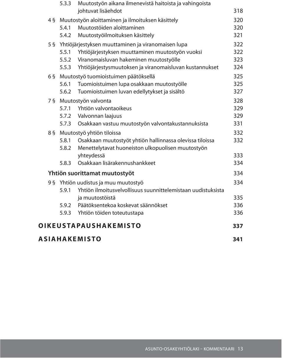 6.1 Tuomioistuimen lupa osakkaan muutostyölle 325 5.6.2 Tuomioistuimen luvan edellytykset ja sisältö 327 7 Muutostyön valvonta 328 5.7.1 Yhtiön valvontaoikeus 329 5.7.2 Valvonnan laajuus 329 5.7.3 Osakkaan vastuu muutostyön valvontakustannuksista 331 8 Muutostyö yhtiön tiloissa 332 5.