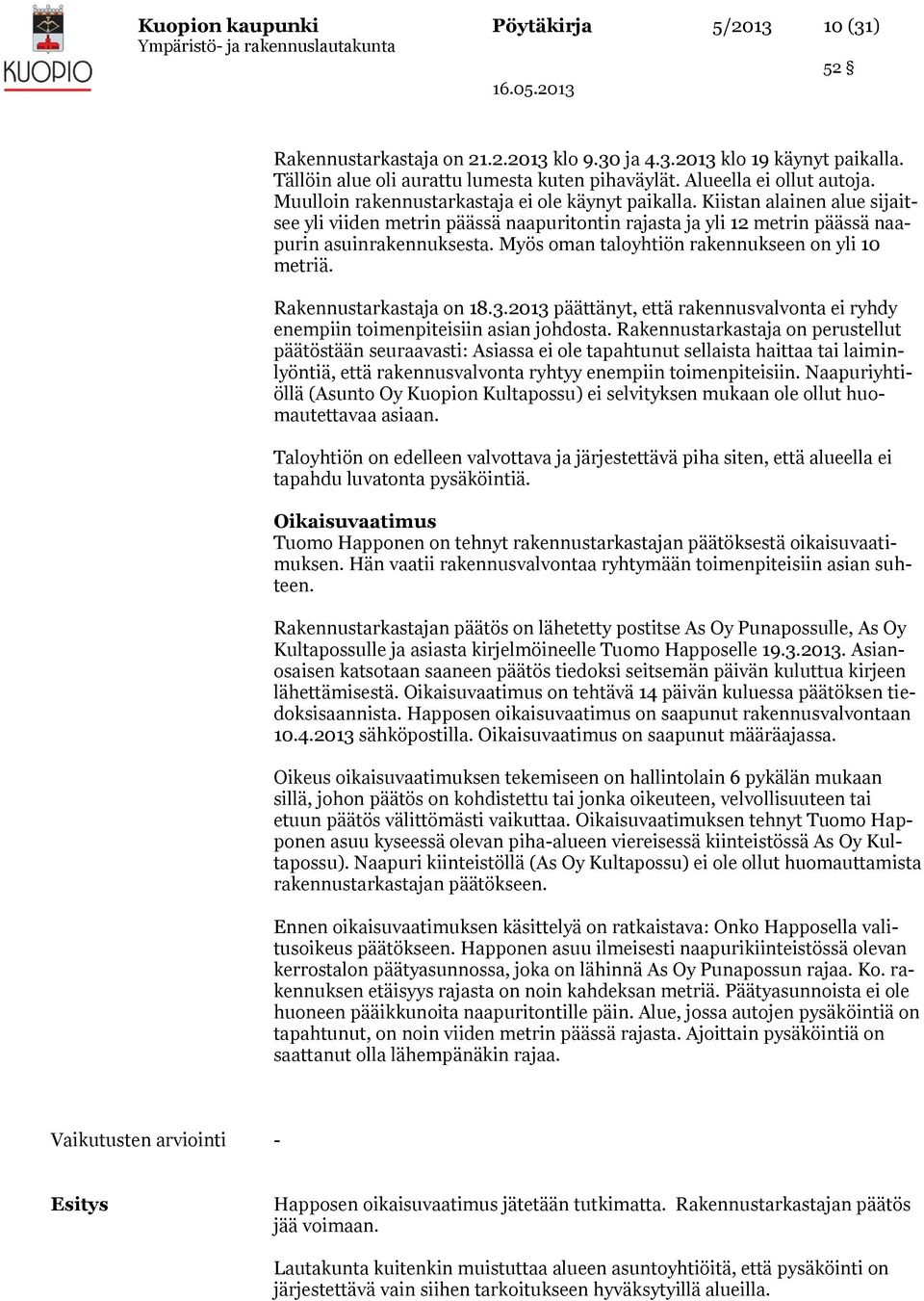 Myös oman taloyhtiön rakennukseen on yli 10 metriä. Rakennustarkastaja on 18.3.2013 päättänyt, että rakennusvalvonta ei ryhdy enempiin toimenpiteisiin asian johdosta.