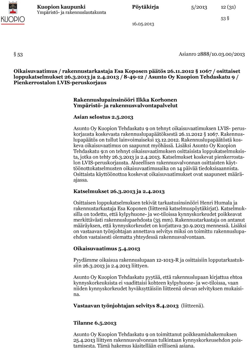 2013 Asunto Oy Kuopion Tehdaskatu 9 on tehnyt oikaisuvaatimuksen LVIS- peruskorjausta koskevasta rakennuslupapäätöksestä 26.11.2012 1067. Rakennuslupapäätös on tullut lainvoimaiseksi 13.12.2012. Rakennuslupapäätöstä koskeva oikaisuvaatimus on saapunut myöhässä.