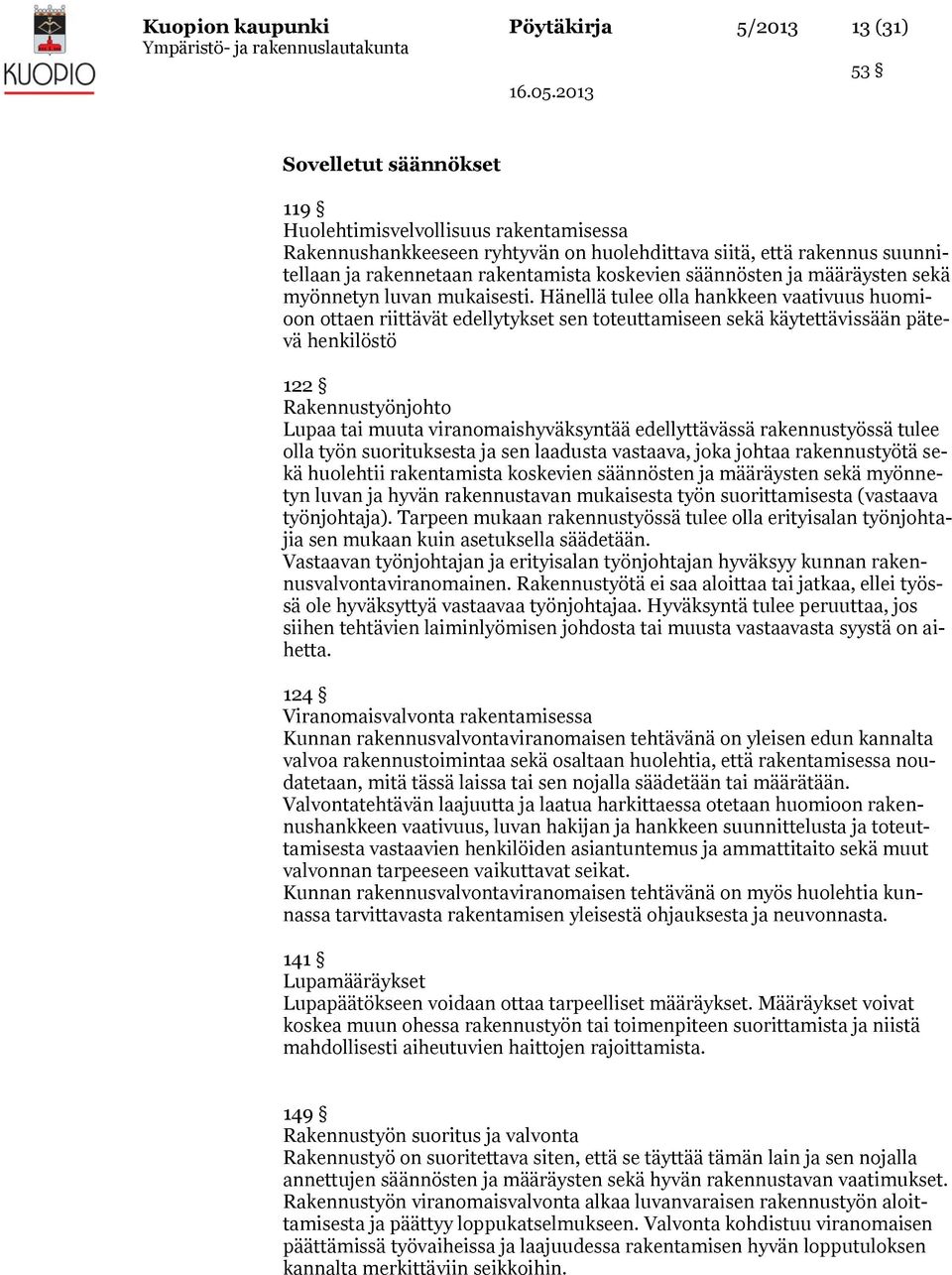 Hänellä tulee olla hankkeen vaativuus huomioon ottaen riittävät edellytykset sen toteuttamiseen sekä käytettävissään pätevä henkilöstö 122 Rakennustyönjohto Lupaa tai muuta viranomaishyväksyntää