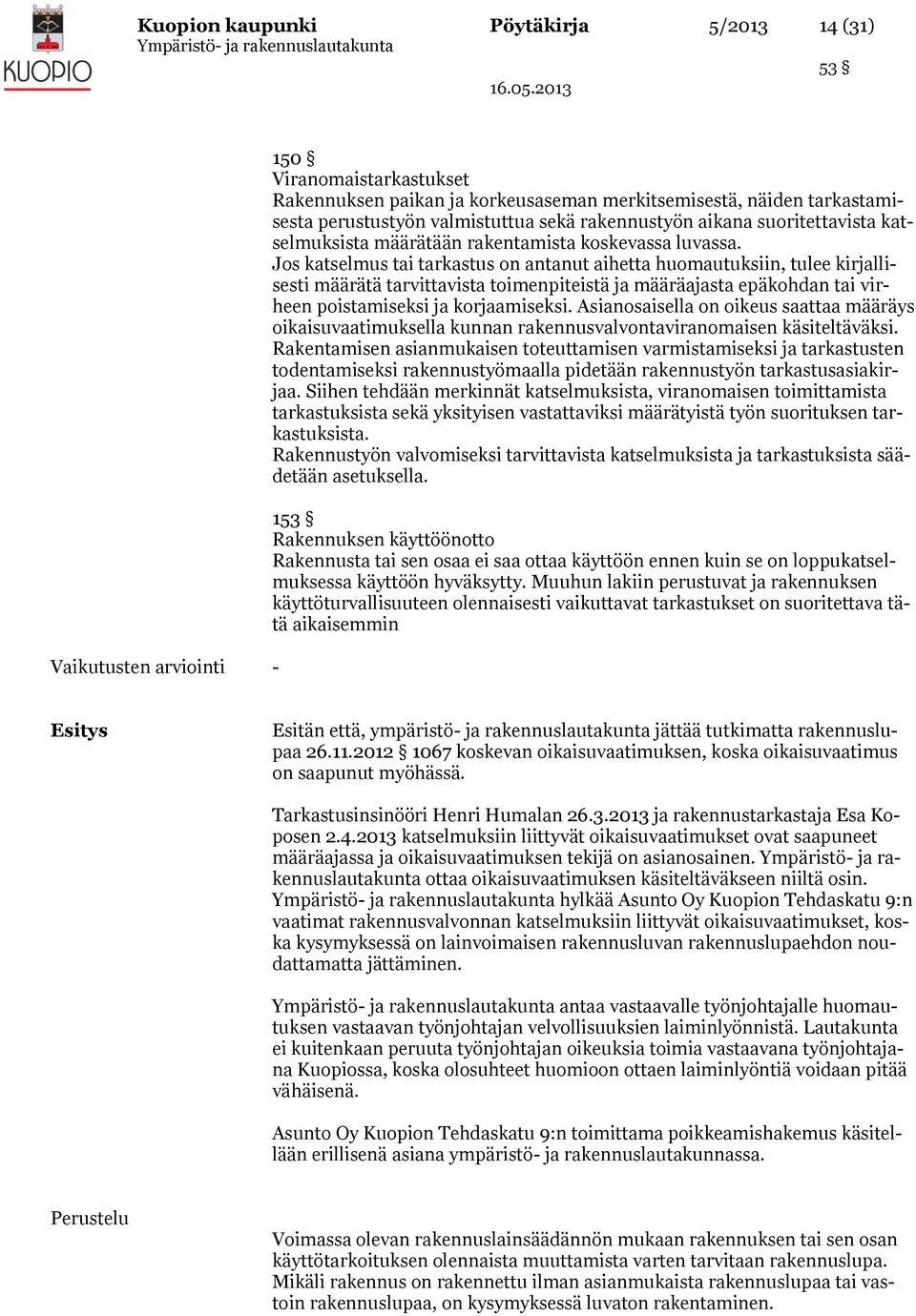 Jos katselmus tai tarkastus on antanut aihetta huomautuksiin, tulee kirjallisesti määrätä tarvittavista toimenpiteistä ja määräajasta epäkohdan tai virheen poistamiseksi ja korjaamiseksi.