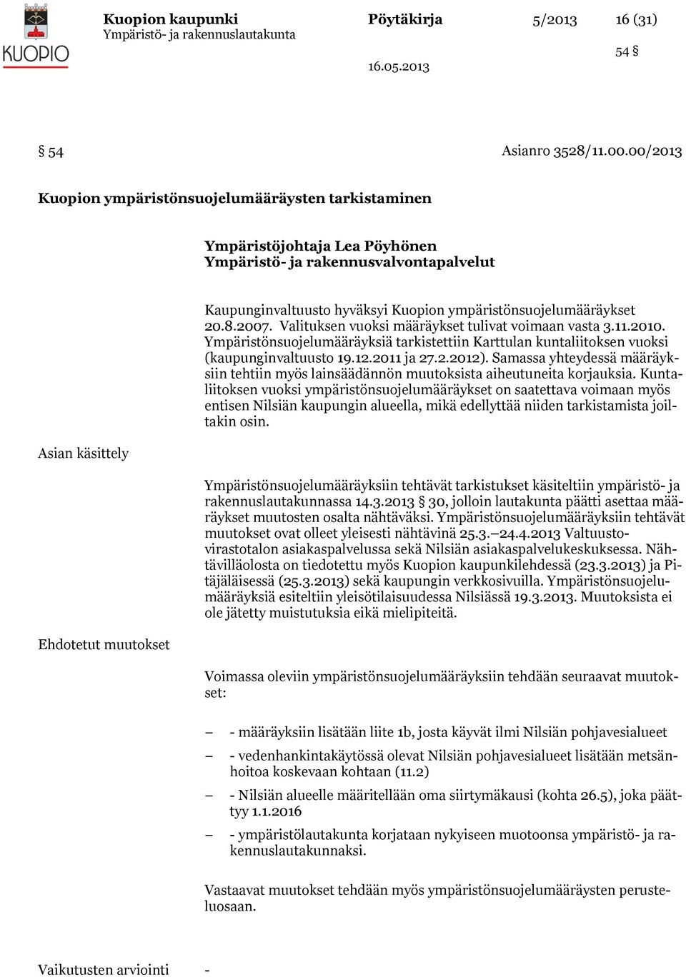 ympäristönsuojelumääräykset 20.8.2007. Valituksen vuoksi määräykset tulivat voimaan vasta 3.11.2010. Ympäristönsuojelumääräyksiä tarkistettiin Karttulan kuntaliitoksen vuoksi (kaupunginvaltuusto 19.