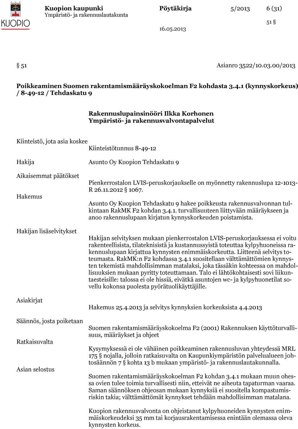Tehdaskatu 9 Aikaisemmat päätökset Hakemus Hakijan lisäselvitykset Asiakirjat Säännös, josta poiketaan Ratkaisuvalta Asian selostus Pienkerrostalon LVIS-peruskorjaukselle on myönnetty rakennuslupa