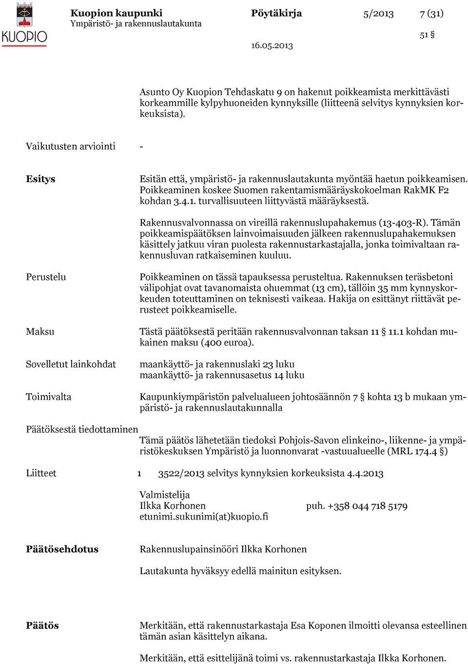 turvallisuuteen liittyvästä määräyksestä. Rakennusvalvonnassa on vireillä rakennuslupahakemus (13-403-R).