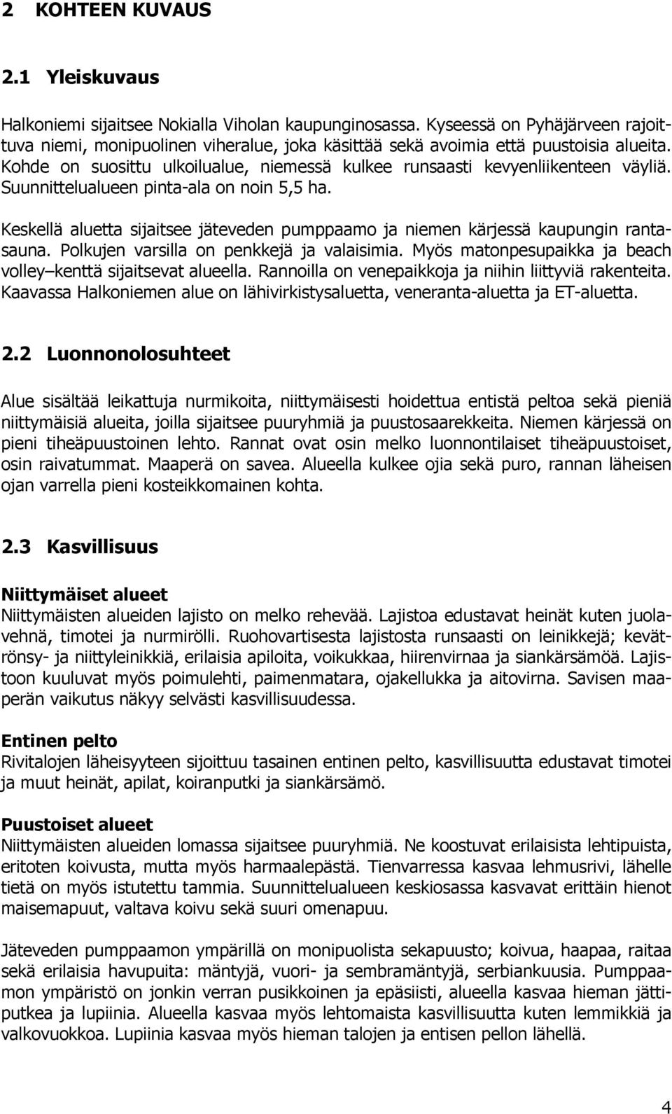 Suunnittelualueen pinta-ala on noin 5,5 ha. Keskellä aluetta sijaitsee jäteveden pumppaamo ja niemen kärjessä kaupungin rantasauna. Polkujen varsilla on penkkejä ja valaisimia.