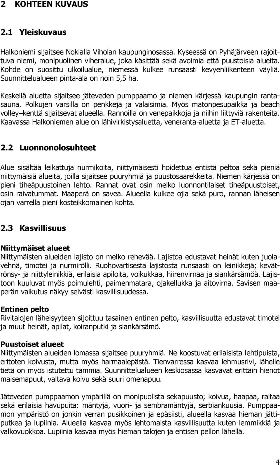 Suunnittelualueen pinta-ala on noin 5,5 ha. Keskellä aluetta sijaitsee jäteveden pumppaamo ja niemen kärjessä kaupungin rantasauna. Polkujen varsilla on penkkejä ja valaisimia.