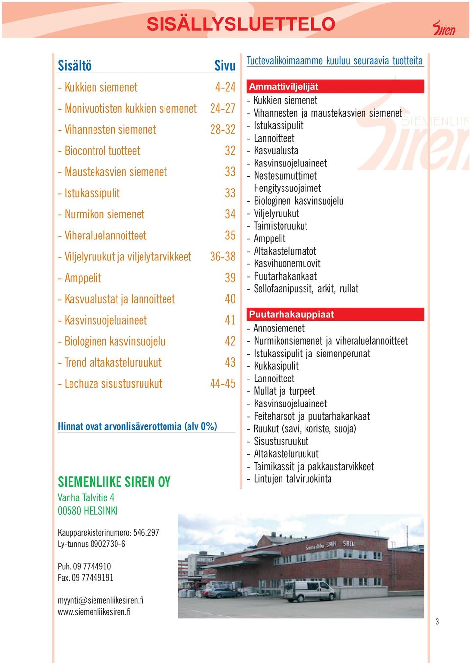 Kasvinsuojeluaineet 41 - Biologinen kasvinsuojelu 42 - Trend altakasteluruukut 43 - Lechuza sisustusruukut 44-45 Hinnat ovat arvonlisäverottomia (alv 0%) SIEMENLIIKE SIREN OY Vanha Talvitie 4 00580