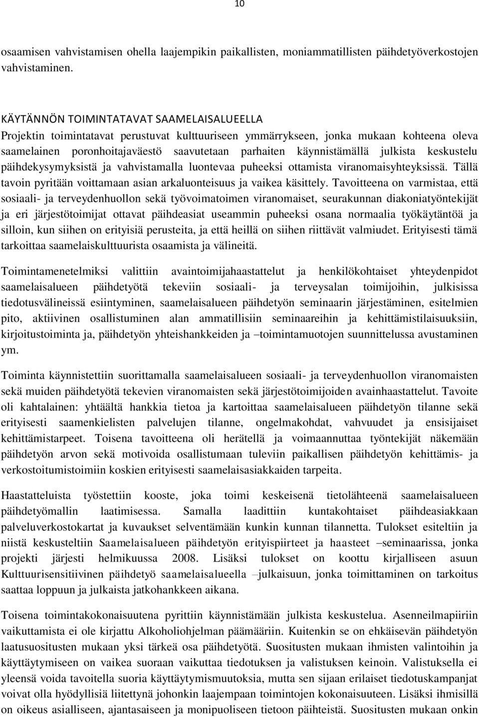 käynnistämällä julkista keskustelu päihdekysymyksistä ja vahvistamalla luontevaa puheeksi ottamista viranomaisyhteyksissä. Tällä tavoin pyritään voittamaan asian arkaluonteisuus ja vaikea käsittely.