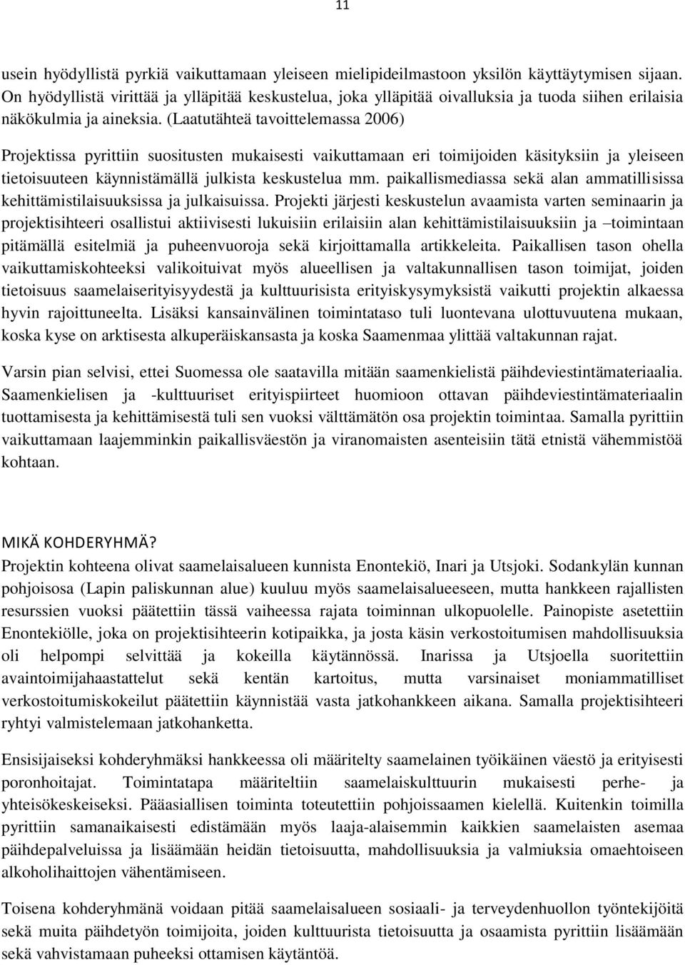 (Laatutähteä tavoittelemassa 2006) Projektissa pyrittiin suositusten mukaisesti vaikuttamaan eri toimijoiden käsityksiin ja yleiseen tietoisuuteen käynnistämällä julkista keskustelua mm.