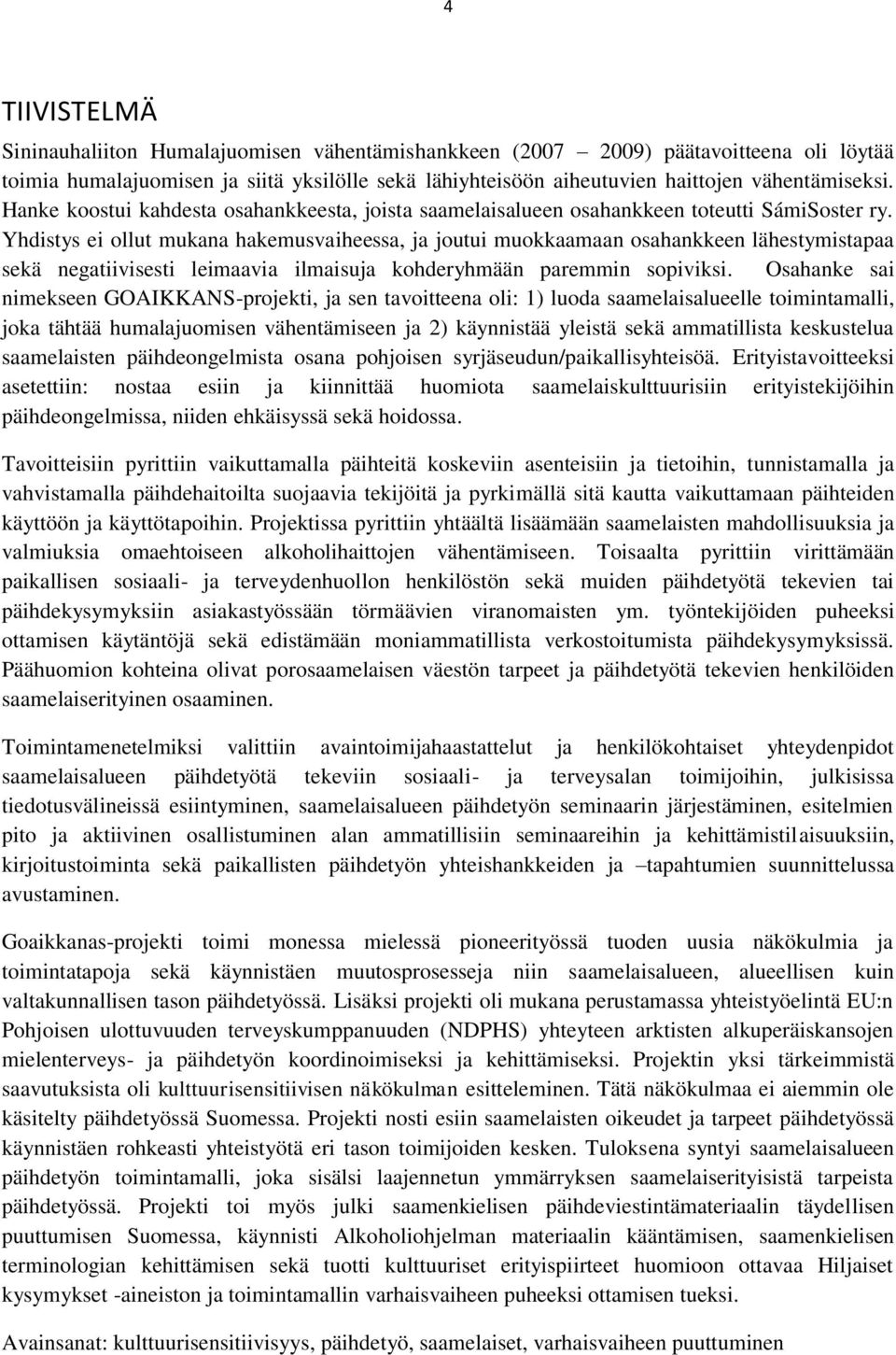 Yhdistys ei ollut mukana hakemusvaiheessa, ja joutui muokkaamaan osahankkeen lähestymistapaa sekä negatiivisesti leimaavia ilmaisuja kohderyhmään paremmin sopiviksi.