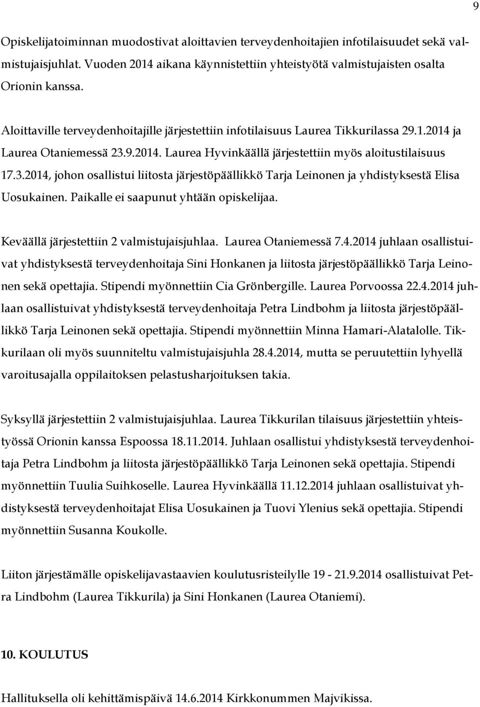 9.2014. Laurea Hyvinkäällä järjestettiin myös aloitustilaisuus 17.3.2014, johon osallistui liitosta järjestöpäällikkö Tarja Leinonen ja yhdistyksestä Elisa Uosukainen.