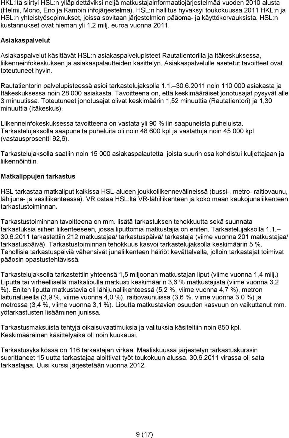 euroa vuonna 2011. Asiakaspalvelut Asiakaspalvelut käsittävät HSL:n asiakaspalvelupisteet Rautatientorilla ja Itäkeskuksessa, liikenneinfokeskuksen ja asiakaspalautteiden käsittelyn.