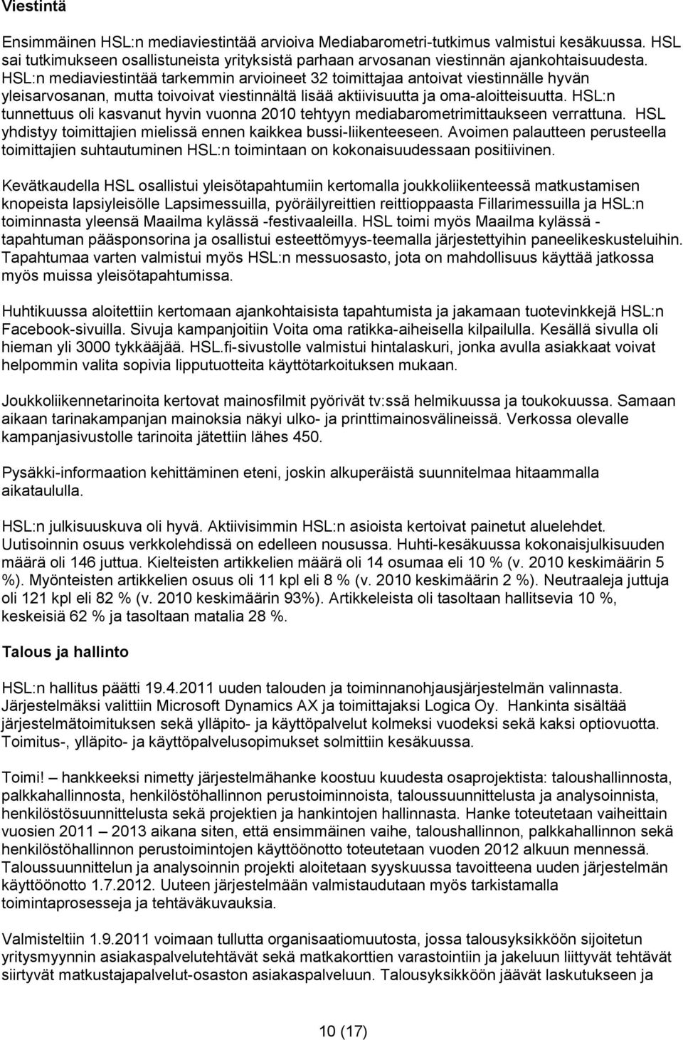 HSL:n tunnettuus oli kasvanut hyvin vuonna 2010 tehtyyn mediabarometrimittaukseen verrattuna. HSL yhdistyy toimittajien mielissä ennen kaikkea bussi-liikenteeseen.