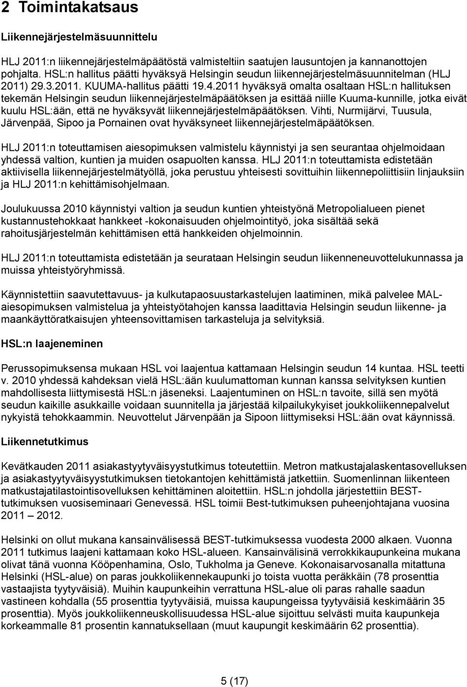 2011 hyväksyä omalta osaltaan HSL:n hallituksen tekemän Helsingin seudun liikennejärjestelmäpäätöksen ja esittää niille Kuuma-kunnille, jotka eivät kuulu HSL:ään, että ne hyväksyvät