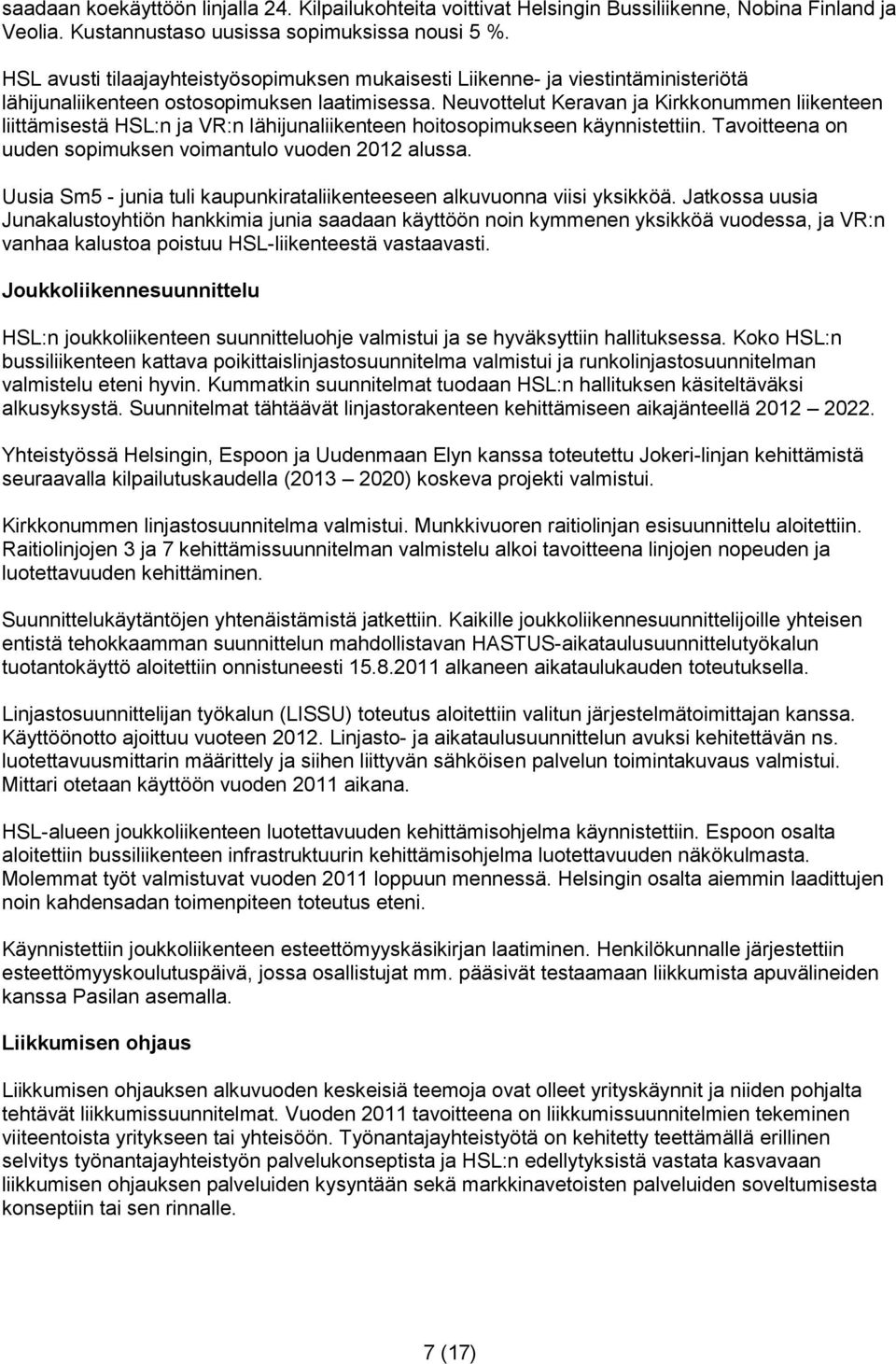 Neuvottelut Keravan ja Kirkkonummen liikenteen liittämisestä HSL:n ja VR:n lähijunaliikenteen hoitosopimukseen käynnistettiin. Tavoitteena on uuden sopimuksen voimantulo vuoden 2012 alussa.