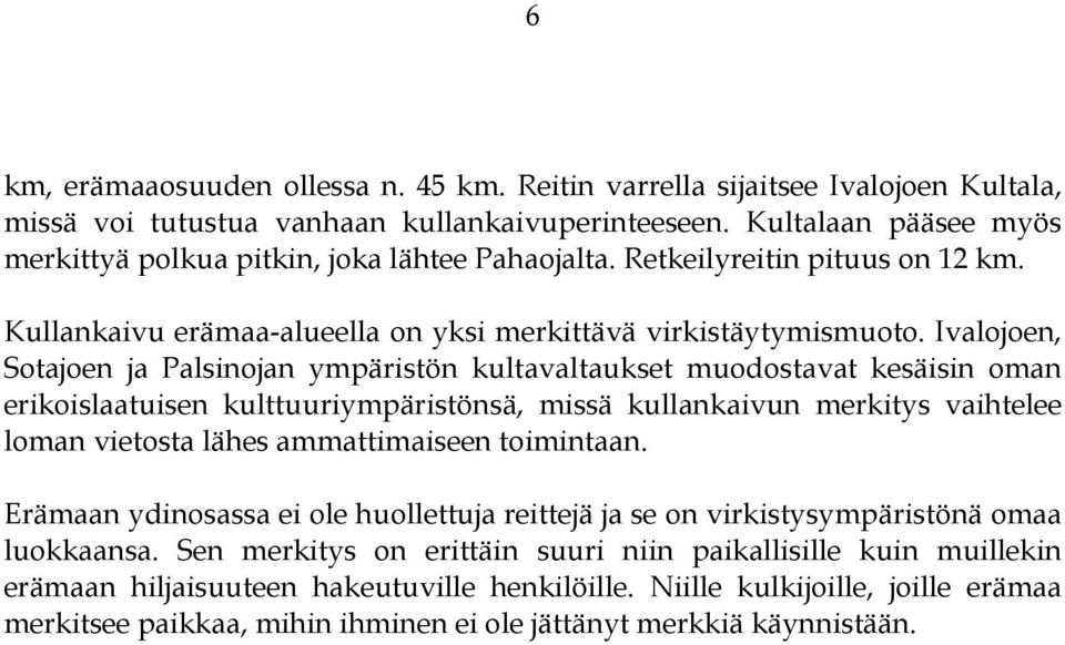 Ivalojoen, Sotajoen ja Palsinojan ympäristön kultavaltaukset muodostavat kesäisin oman erikoislaatuisen kulttuuriympäristönsä, missä kullankaivun merkitys vaihtelee loman vietosta lähes