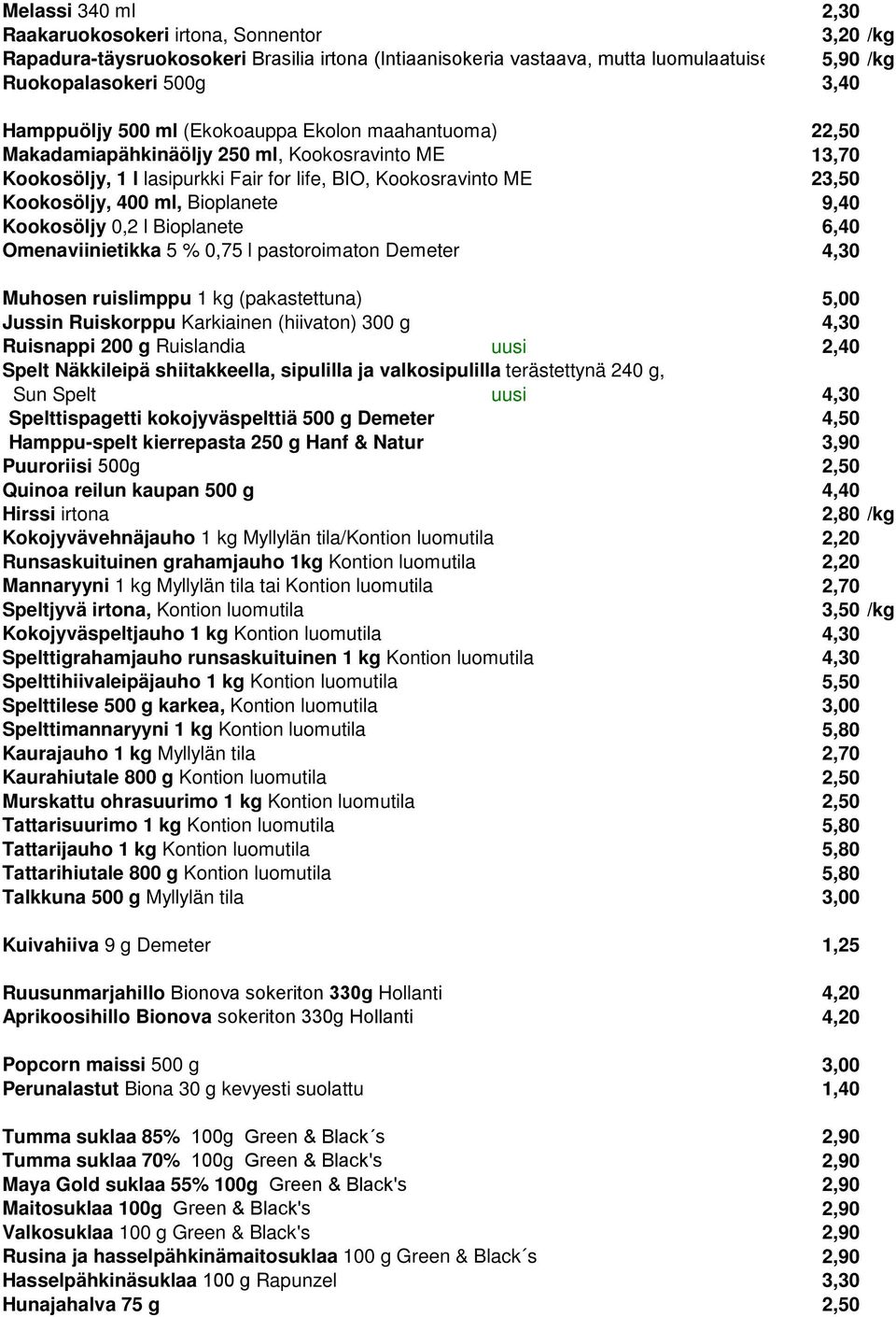 Kookosöljy 0,2 l Bioplanete 6,40 Omenaviinietikka 5 % 0,75 l pastoroimaton Demeter 4,30 Muhosen ruislimppu 1 kg (pakastettuna) 5,00 Jussin Ruiskorppu Karkiainen (hiivaton) 300 g 4,30 Ruisnappi 200 g