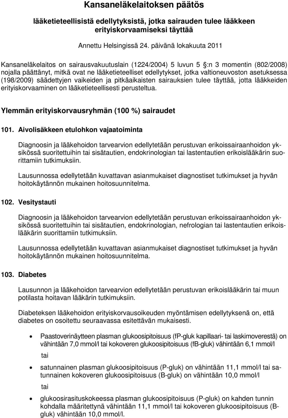 asetuksessa (198/2009) säädettyjen vaikeiden ja pitkäaikaisten sairauksien tulee täyttää, jotta lääkkeiden erityiskorvaaminen on lääketieteellisesti perusteltua.