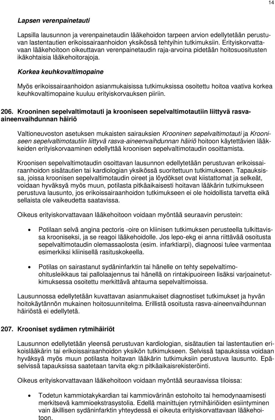 Korkea keuhkovaltimopaine Myös erikoissairaanhoidon asianmukaisissa tutkimuksissa osoitettu hoitoa vaativa korkea keuhkovaltimopaine kuuluu erityiskorvauksen piiriin. 206.