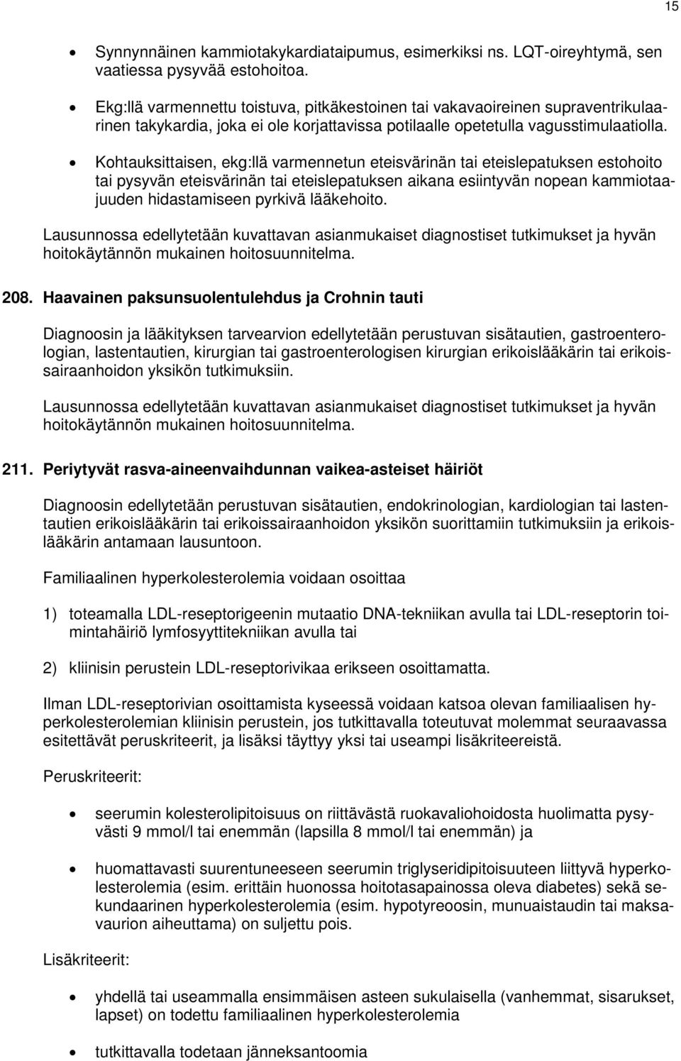 Kohtauksittaisen, ekg:llä varmennetun eteisvärinän tai eteislepatuksen estohoito tai pysyvän eteisvärinän tai eteislepatuksen aikana esiintyvän nopean kammiotaajuuden hidastamiseen pyrkivä lääkehoito.