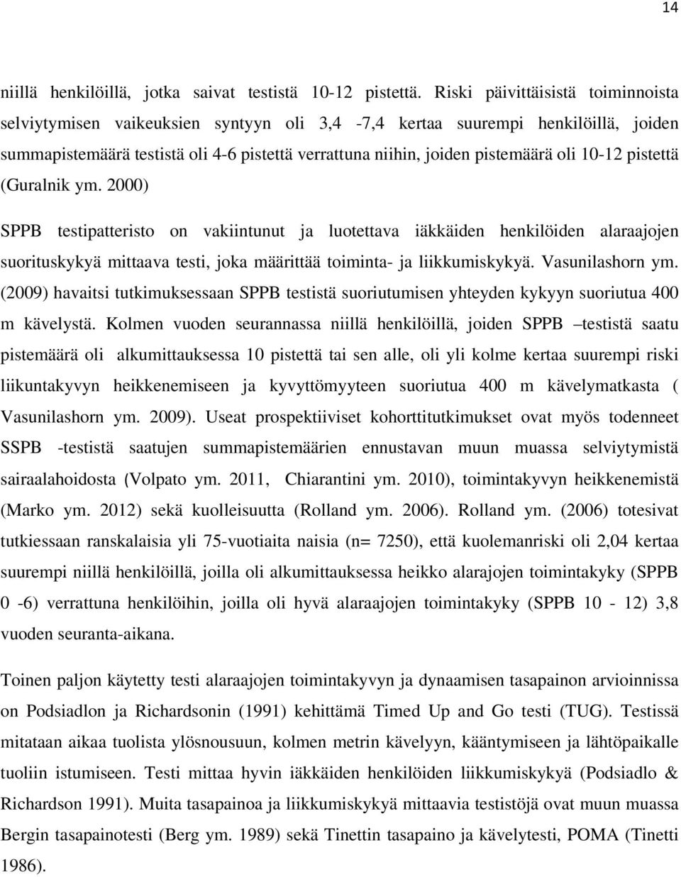 10-12 pistettä (Guralnik ym. 2000) SPPB testipatteristo on vakiintunut ja luotettava iäkkäiden henkilöiden alaraajojen suorituskykyä mittaava testi, joka määrittää toiminta- ja liikkumiskykyä.