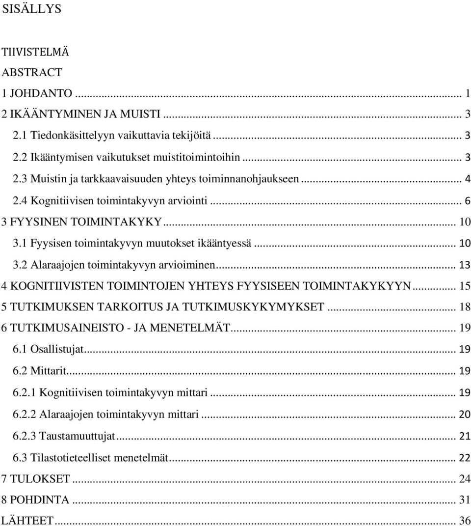 .. 13 4 KOGNITIIVISTEN TOIMINTOJEN YHTEYS FYYSISEEN TOIMINTAKYKYYN... 15 5 TUTKIMUKSEN TARKOITUS JA TUTKIMUSKYKYMYKSET... 18 6 TUTKIMUSAINEISTO - JA MENETELMÄT... 19 6.1 Osallistujat... 19 6.2 Mittarit.