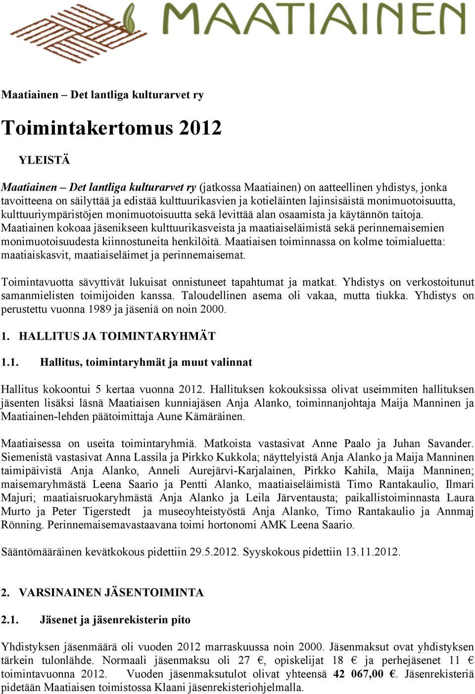 Maatiainen kokoaa jäsenikseen kulttuurikasveista ja maatiaiseläimistä sekä perinnemaisemien monimuotoisuudesta kiinnostuneita henkilöitä.