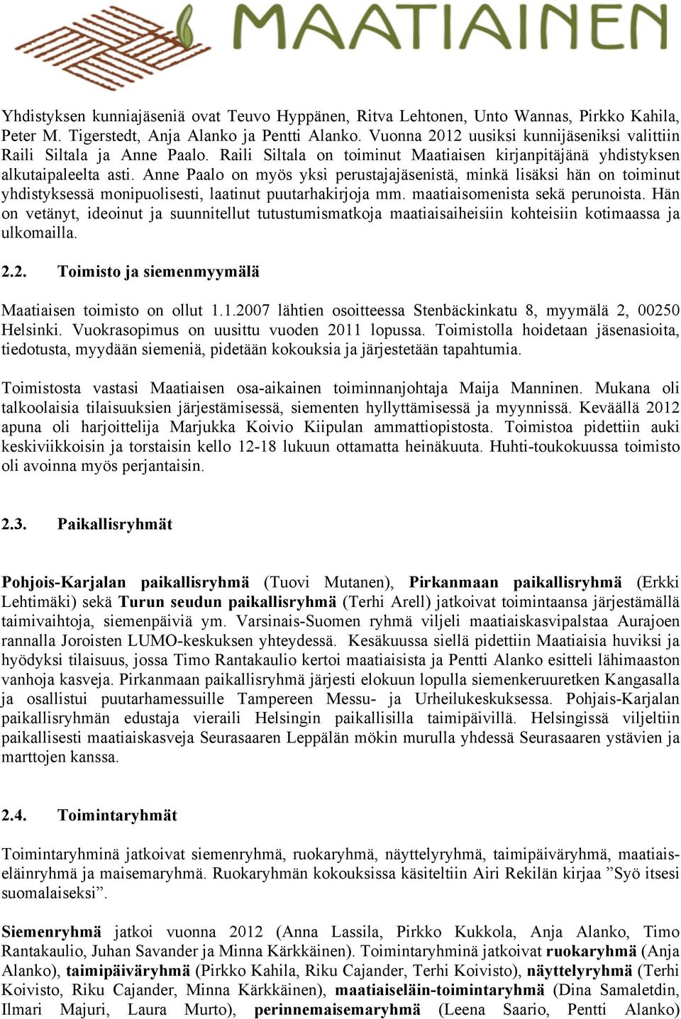 Anne Paalo on myös yksi perustajajäsenistä, minkä lisäksi hän on toiminut yhdistyksessä monipuolisesti, laatinut puutarhakirjoja mm. maatiaisomenista sekä perunoista.