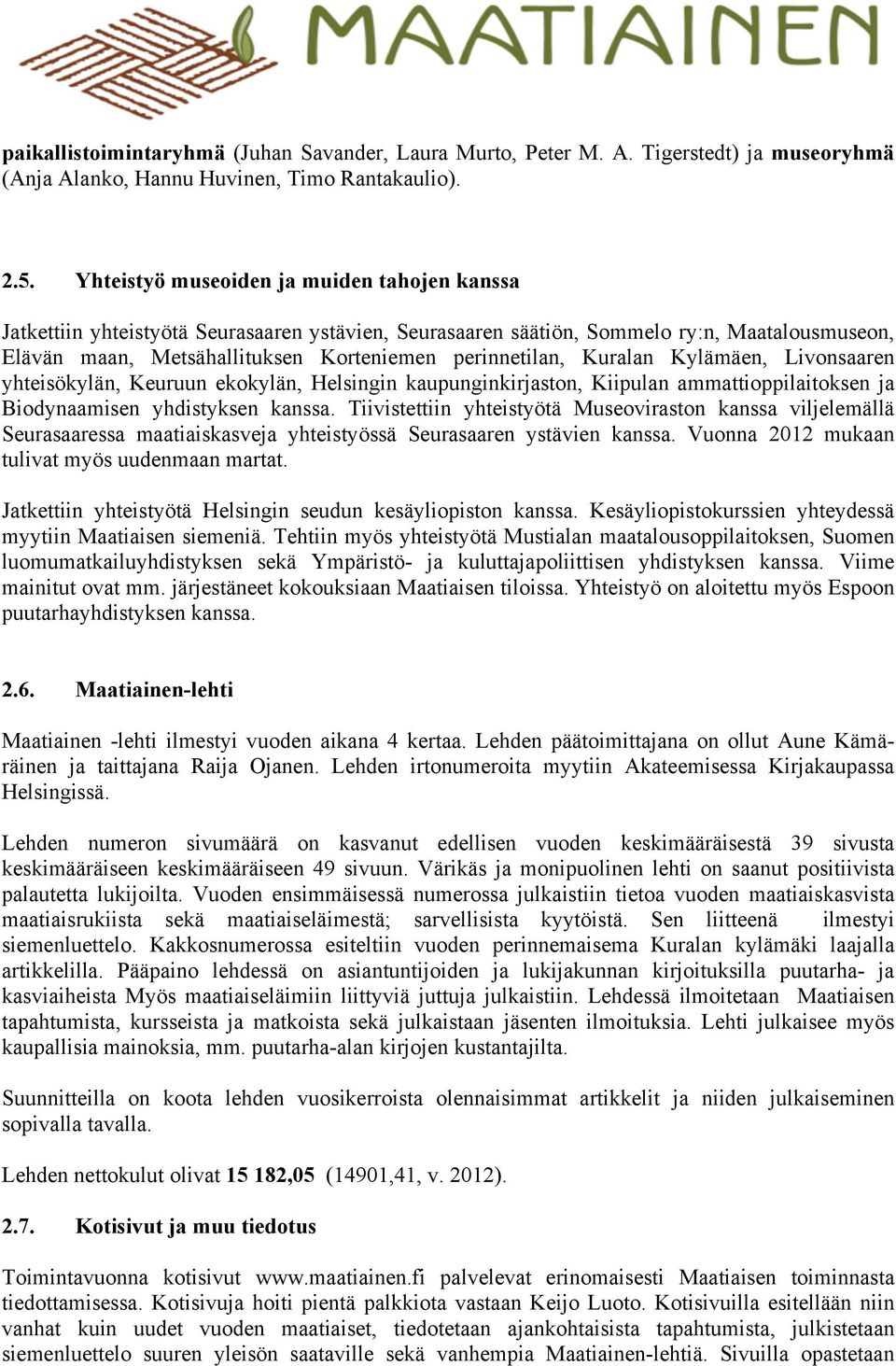 Kuralan Kylämäen, Livonsaaren yhteisökylän, Keuruun ekokylän, Helsingin kaupunginkirjaston, Kiipulan ammattioppilaitoksen ja Biodynaamisen yhdistyksen kanssa.