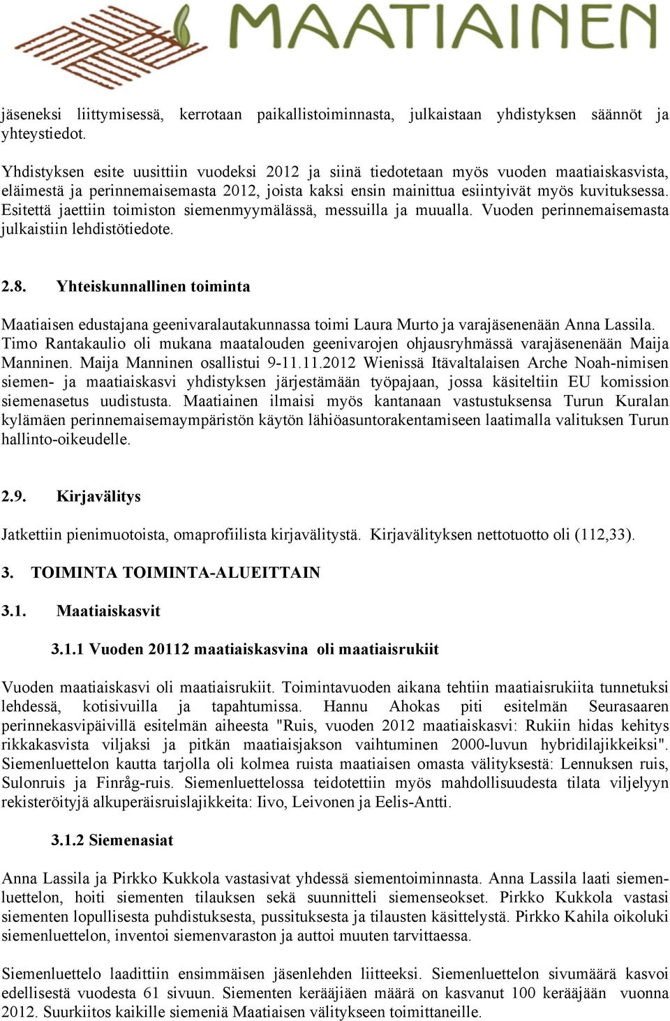 Esitettä jaettiin toimiston siemenmyymälässä, messuilla ja muualla. Vuoden perinnemaisemasta julkaistiin lehdistötiedote. 2.8.