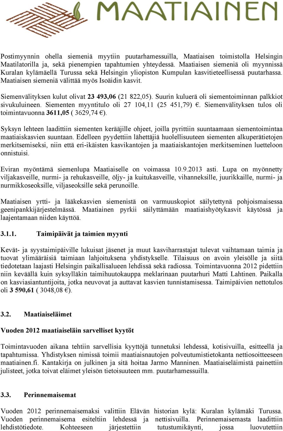 Siemenvälityksen kulut olivat 23 493,06 (21 822,05). Suurin kuluerä oli siementoiminnan palkkiot sivukuluineen. Siementen myyntitulo oli 27 104,11 (25 451,79).