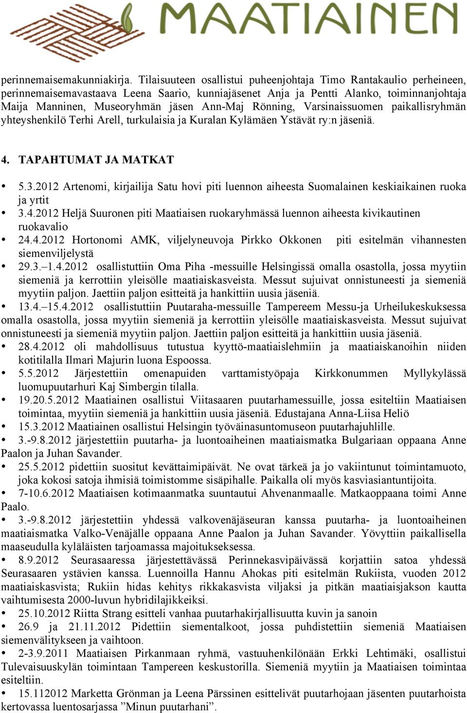 Rönning, Varsinaissuomen paikallisryhmän yhteyshenkilö Terhi Arell, turkulaisia ja Kuralan Kylämäen Ystävät ry:n jäseniä. 4. TAPAHTUMAT JA MATKAT 5.3.