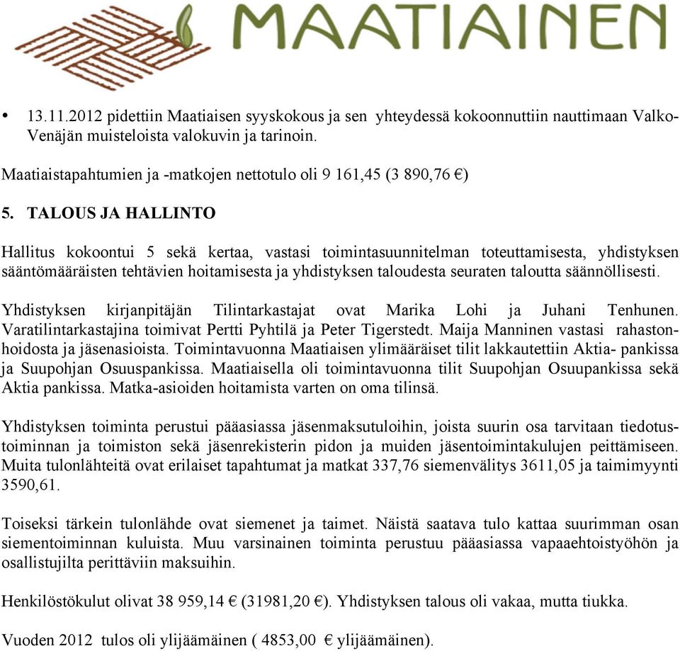 TALOUS JA HALLINTO Hallitus kokoontui 5 sekä kertaa, vastasi toimintasuunnitelman toteuttamisesta, yhdistyksen sääntömääräisten tehtävien hoitamisesta ja yhdistyksen taloudesta seuraten taloutta