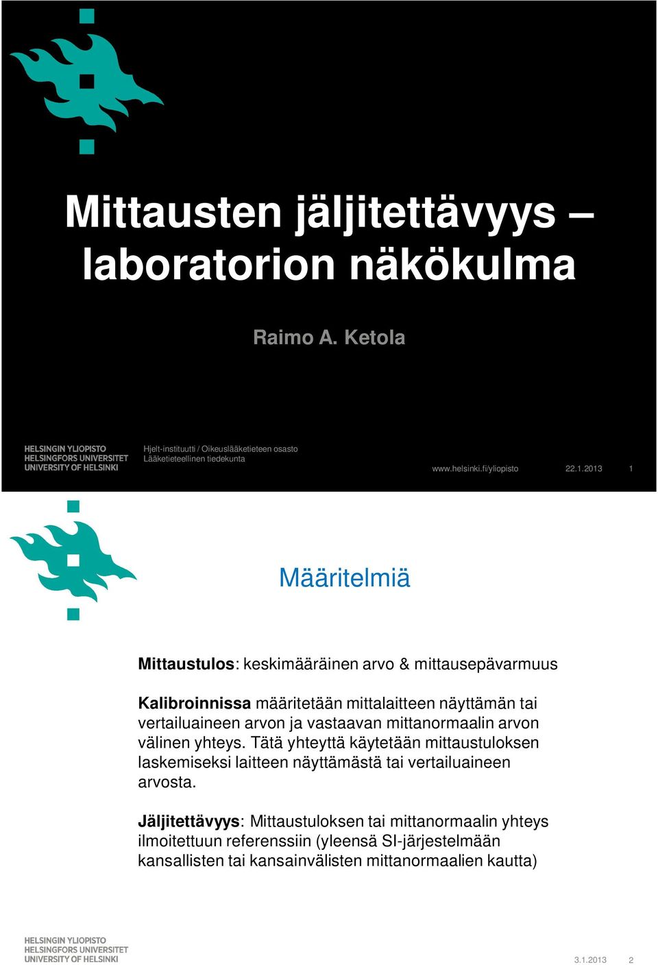 2013 1 Määritelmiä Mittaustulos: keskimääräinen arvo & mittausepävarmuus Kalibroinnissa määritetään mittalaitteen näyttämän tai vertailuaineen arvon ja vastaavan