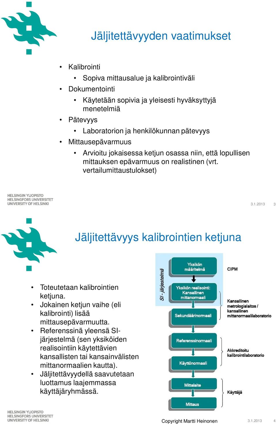 2013 3 Jäljitettävyys kalibrointien ketjuna Toteutetaan kalibrointien ketjuna. Jokainen ketjun vaihe (eli kalibrointi) lisää mittausepävarmuutta.